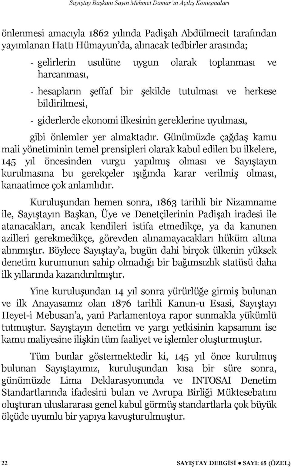 Günümüzde çağdaş kamu mali yönetiminin temel prensipleri olarak kabul edilen bu ilkelere, 145 yıl öncesinden vurgu yapılmış olması ve Sayıştayın kurulmasına bu gerekçeler ışığında karar verilmiş