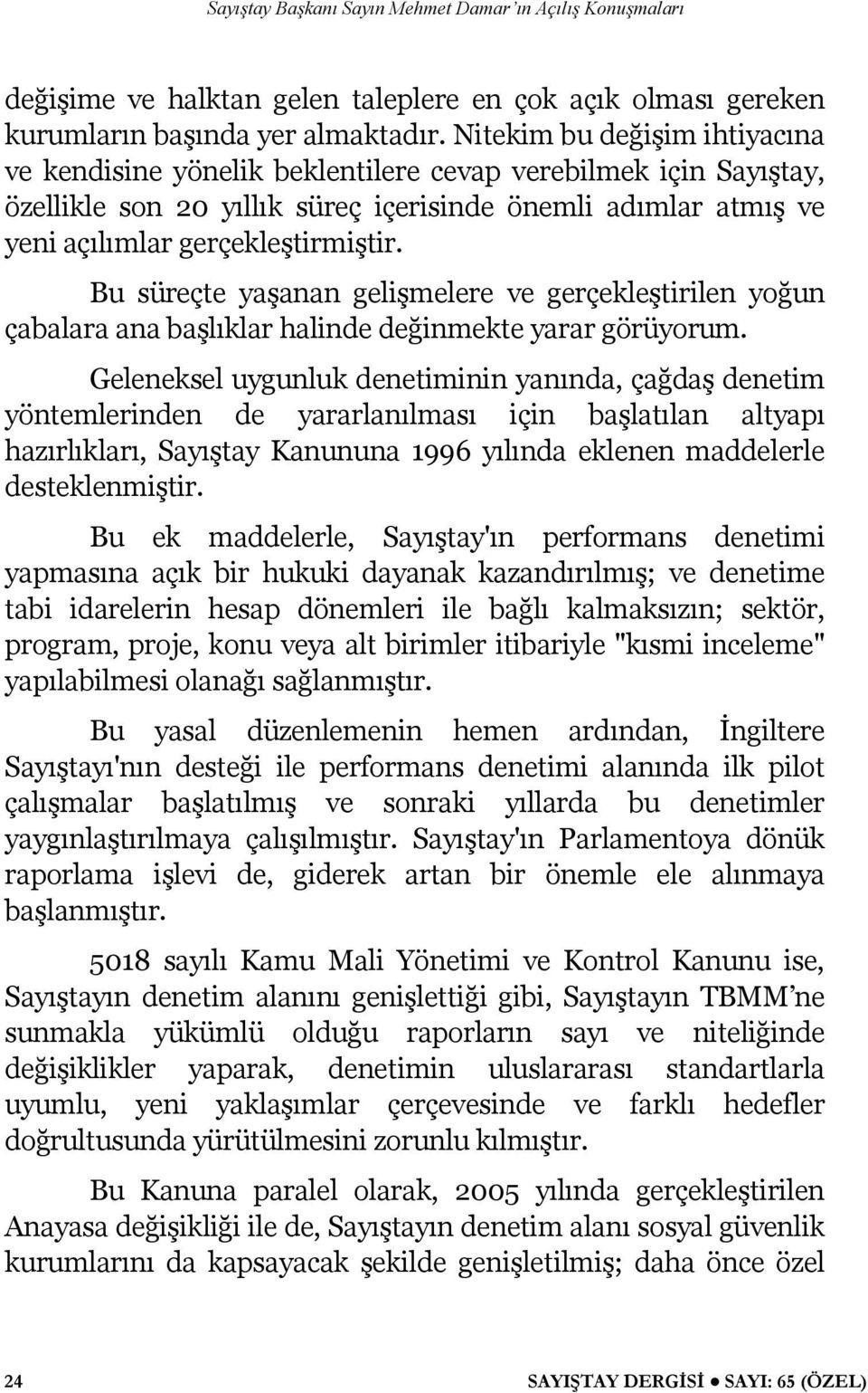 Bu süreçte yaşanan gelişmelere ve gerçekleştirilen yoğun çabalara ana başlıklar halinde değinmekte yarar görüyorum.