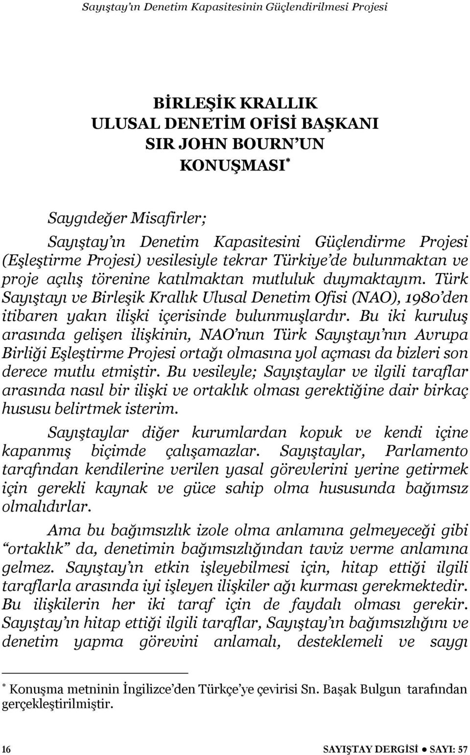 Bu iki kurulu arasında geli en ili kinin, NAO nun Türk Sayı tayı nın Avrupa Birli i E le tirme Projesi orta ı olmasına yol açması da bizleri son derece mutlu etmi tir.