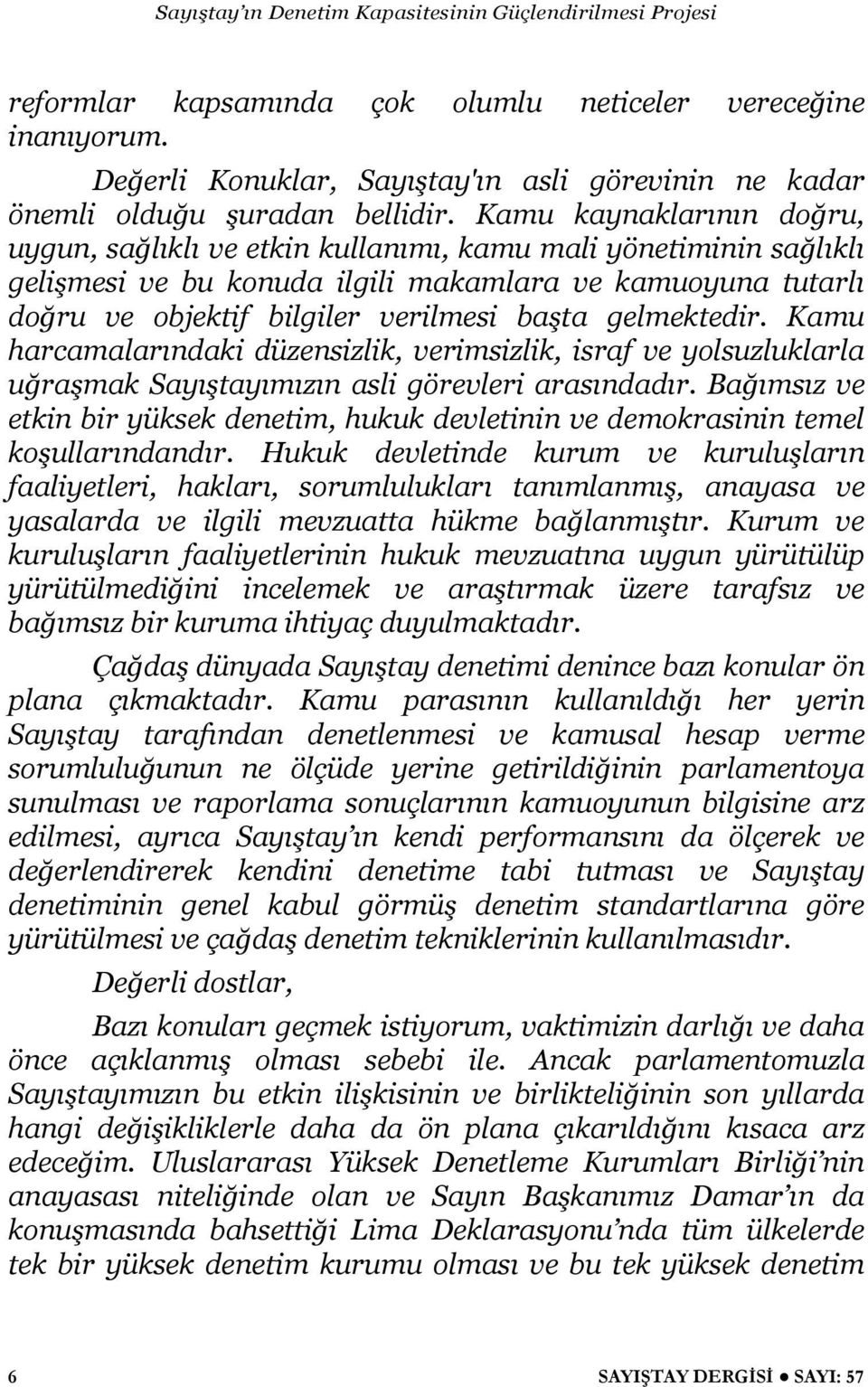 gelmektedir. Kamu harcamalarındaki düzensizlik, verimsizlik, israf ve yolsuzluklarla u ra mak Sayı tayımızın asli görevleri arasındadır.