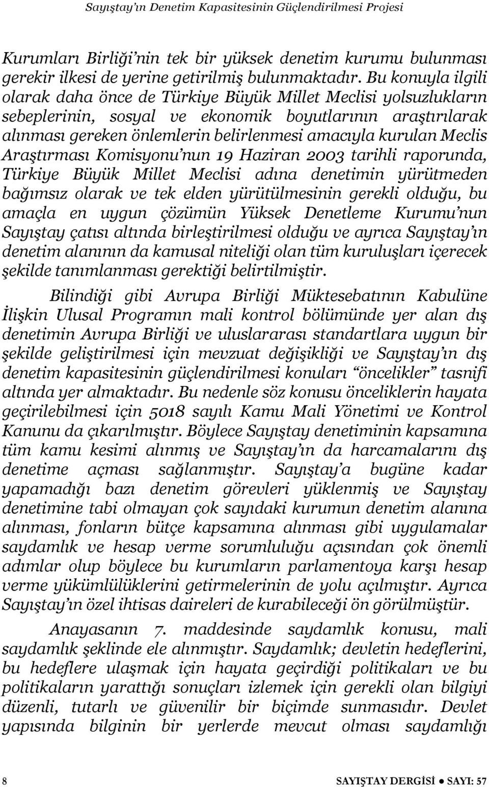 Meclis Ara tırması Komisyonu nun 19 Haziran 2003 tarihli raporunda, Türkiye Büyük Millet Meclisi adına denetimin yürütmeden ba ımsız olarak ve tek elden yürütülmesinin gerekli oldu u, bu amaçla en