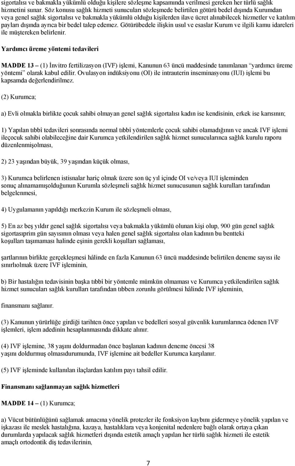 katılım payları dışında ayrıca bir bedel talep edemez. Götürübedele ilişkin usul ve esaslar Kurum ve ilgili kamu idareleri ile müştereken belirlenir.