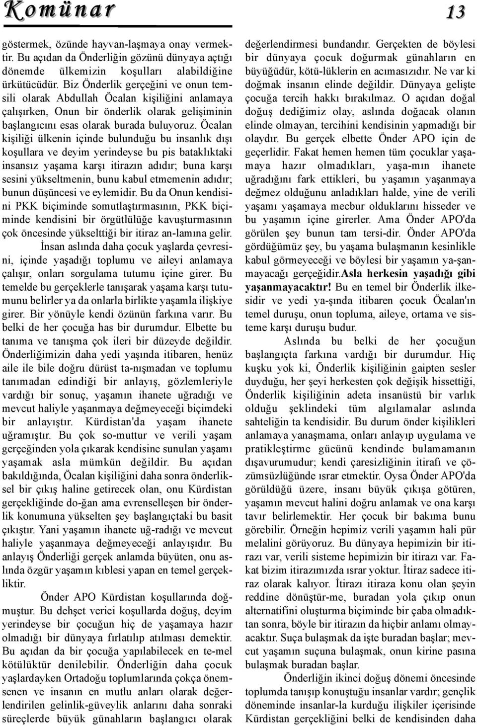 Öcalan kişiliği ülkenin içinde bulunduğu bu insanlık dışı koşullara ve deyim yerindeyse bu pis bataklıktaki insansız yaşama karşı itirazın adıdır; buna karşı sesini yükseltmenin, bunu kabul etmemenin