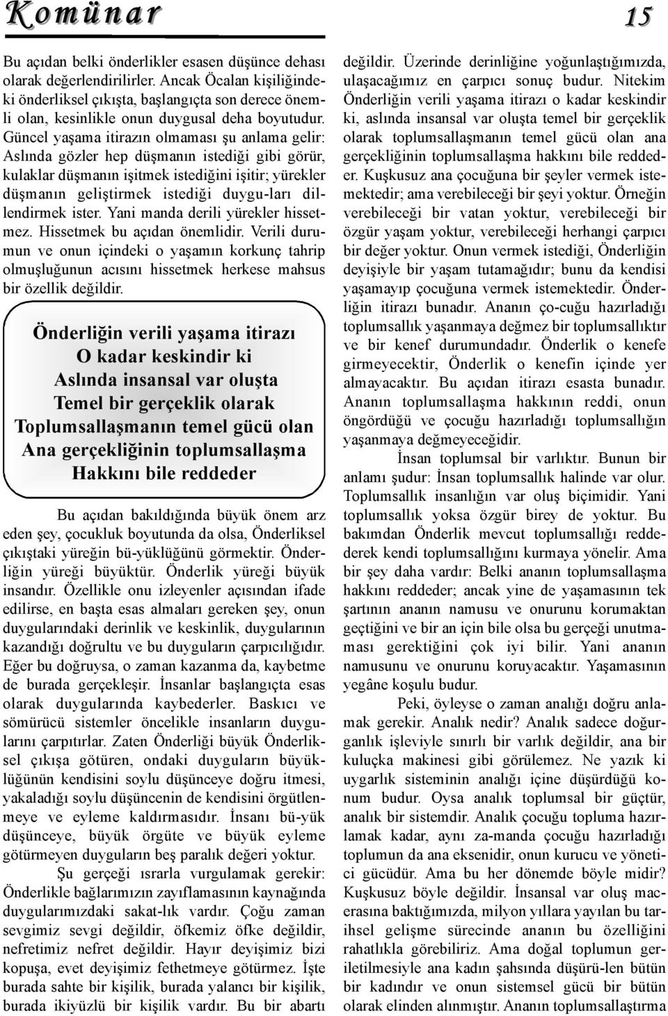 Güncel yaşama itirazın olmaması şu anlama gelir: Aslında gözler hep düşmanın istediği gibi görür, kulaklar düşmanın işitmek istediğini işitir; yürekler düşmanın geliştirmek istediği duygu-ları