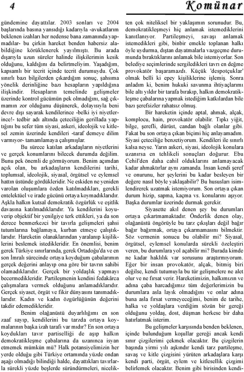 Bu arada dışarıyla uzun süreler halinde ilişkilerimin kesik olduğunu, kaldığını da belirtmeliyim. Yaşadığım, kapsamlı bir tecrit içinde tecrit durumuydu.