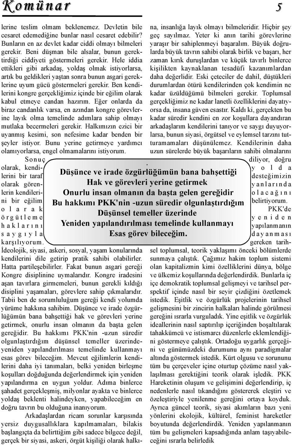 Hele iddia ettikleri gibi arkadaş, yoldaş olmak istiyorlarsa, artık bu geldikleri yaştan sonra bunun asgari gereklerine uyum gücü göstermeleri gerekir.