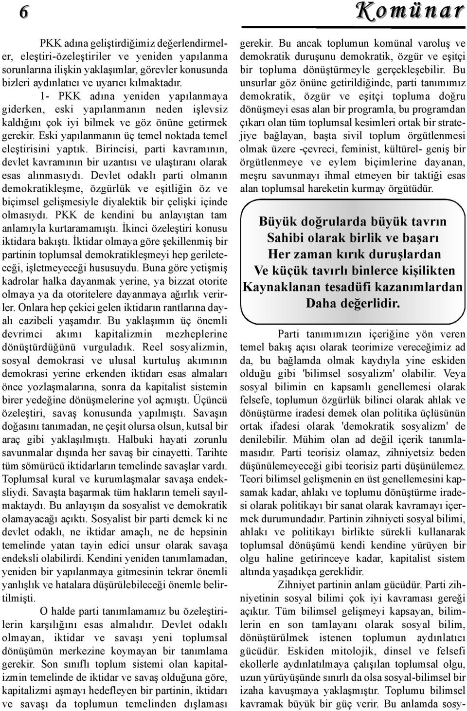 Birincisi, parti kavramının, devlet kavramının bir uzantısı ve ulaştıranı olarak esas alınmasıydı.