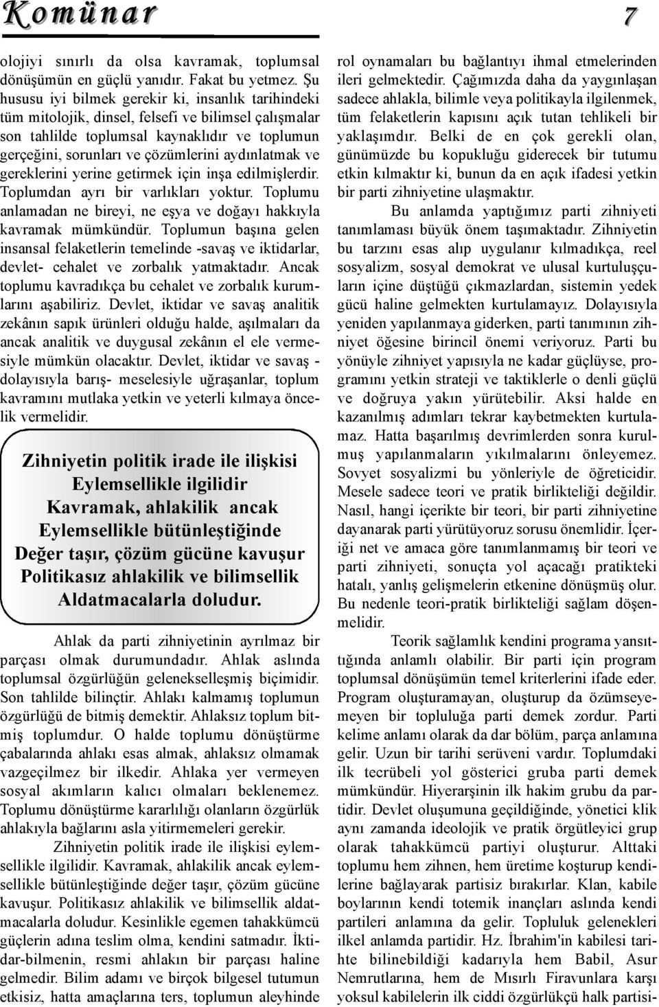 aydınlatmak ve gereklerini yerine getirmek için inşa edilmişlerdir. Toplumdan ayrı bir varlıkları yoktur. Toplumu anlamadan ne bireyi, ne eşya ve doğayı hakkıyla kavramak mümkündür.