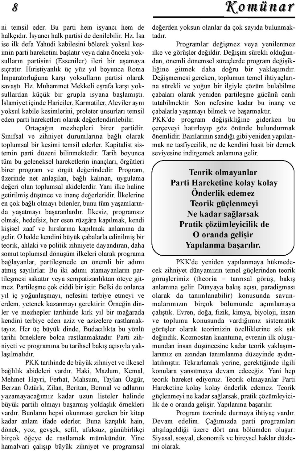 Hıristiyanlık üç yüz yıl boyunca Roma İmparatorluğuna karşı yoksulların partisi olarak savaştı. Hz. Muhammet Mekkeli eşrafa karşı yoksullardan küçük bir grupla isyana başlamıştı.