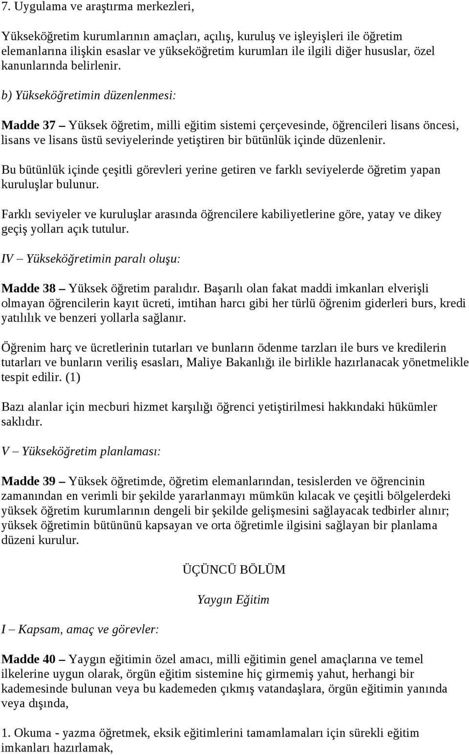 b) Yükseköğretimin düzenlenmesi: Madde 37 Yüksek öğretim, milli eğitim sistemi çerçevesinde, öğrencileri lisans öncesi, lisans ve lisans üstü seviyelerinde yetiştiren bir bütünlük içinde düzenlenir.