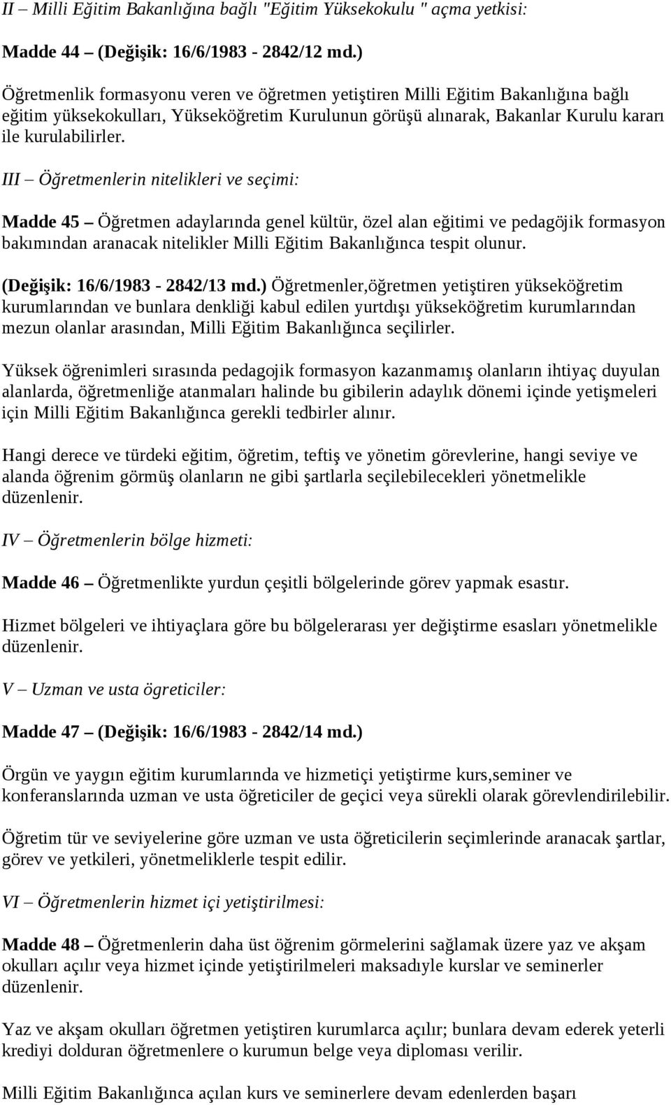 III Öğretmenlerin nitelikleri ve seçimi: Madde 45 Öğretmen adaylarında genel kültür, özel alan eğitimi ve pedagöjik formasyon bakımından aranacak nitelikler Milli Eğitim Bakanlığınca tespit olunur.