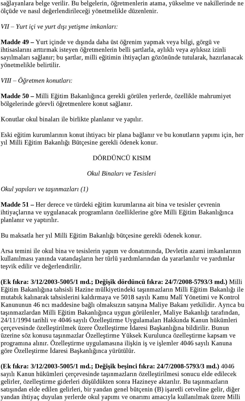 aylıksız izinli sayılmaları sağlanır; bu şartlar, milli eğitimin ihtiyaçları gözönünde tutularak, hazırlanacak yönetmelikle belirtilir.