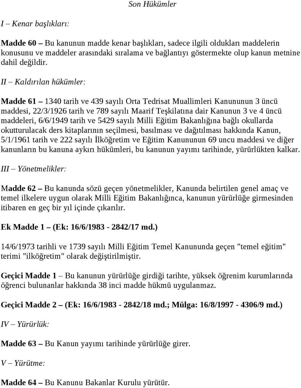 II Kaldırılan hükümler: Madde 61 1340 tarih ve 439 sayılı Orta Tedrisat Muallimleri Kanununun 3 üncü maddesi, 22/3/1926 tarih ve 789 sayılı Maarif Teşkilatına dair Kanunun 3 ve 4 üncü maddeleri,