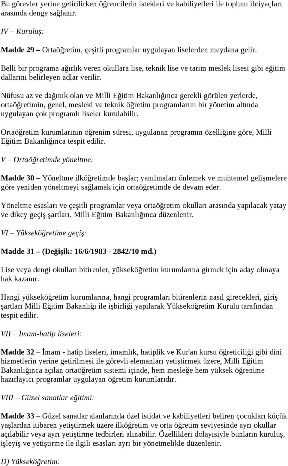 Belli bir programa ağırlık veren okullara lise, teknik lise ve tarım meslek lisesi gibi eğitim dallarını belirleyen adlar verilir.