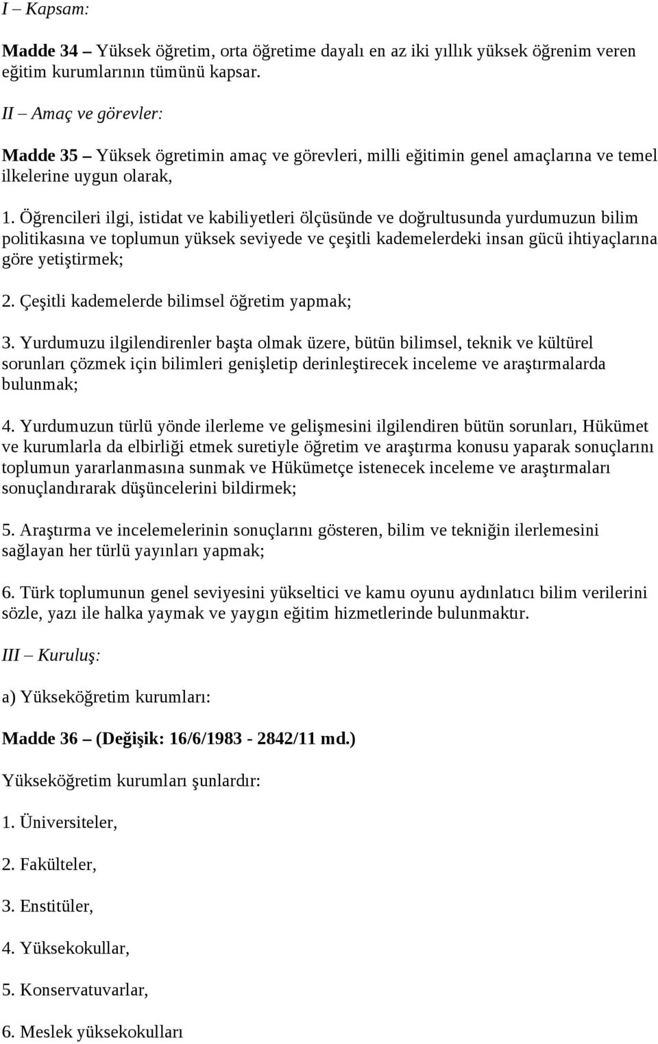 Öğrencileri ilgi, istidat ve kabiliyetleri ölçüsünde ve doğrultusunda yurdumuzun bilim politikasına ve toplumun yüksek seviyede ve çeşitli kademelerdeki insan gücü ihtiyaçlarına göre yetiştirmek; 2.