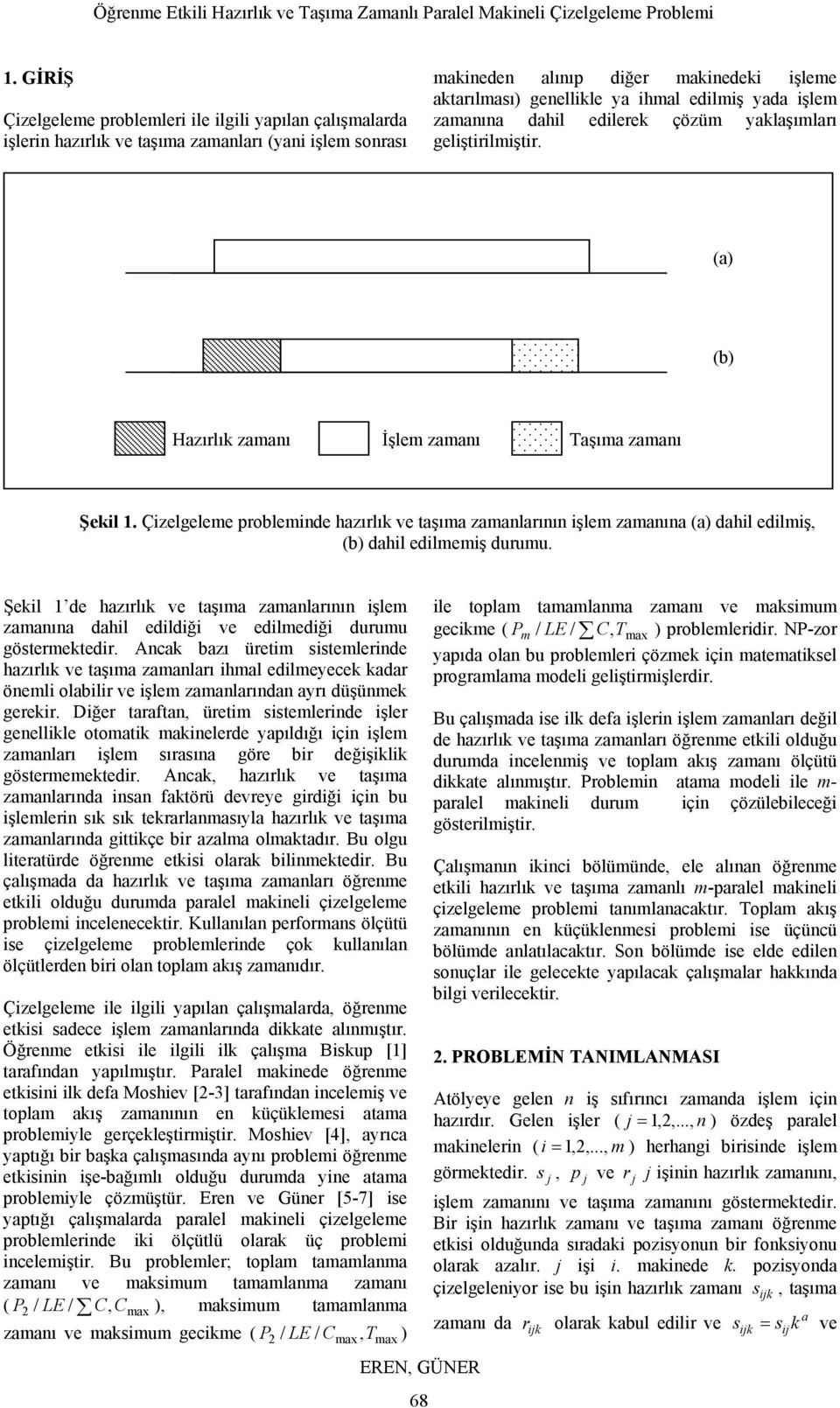 işlem zamaıa dahil edilerek çözüm yaklaşımları geliştirilmiştir. (a) (b) Hazırlık zamaı İşlem zamaı Taşıma zamaı Şekil 1.