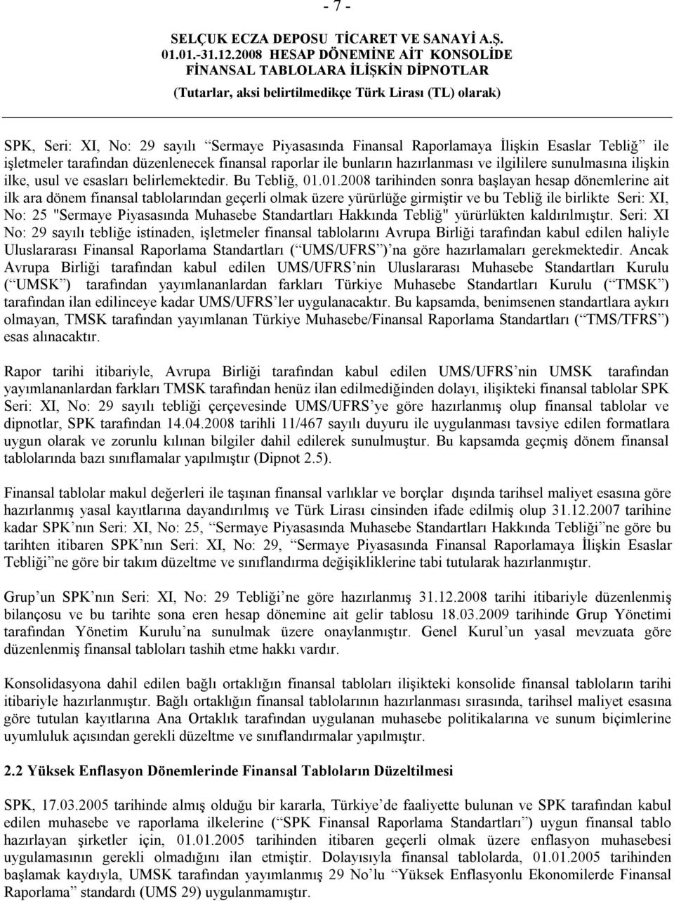 01.2008 tarihinden sonra başlayan hesap dönemlerine ait ilk ara dönem finansal tablolarından geçerli olmak üzere yürürlüğe girmiştir ve bu Tebliğ ile birlikte Seri: XI, No: 25 "Sermaye Piyasasında