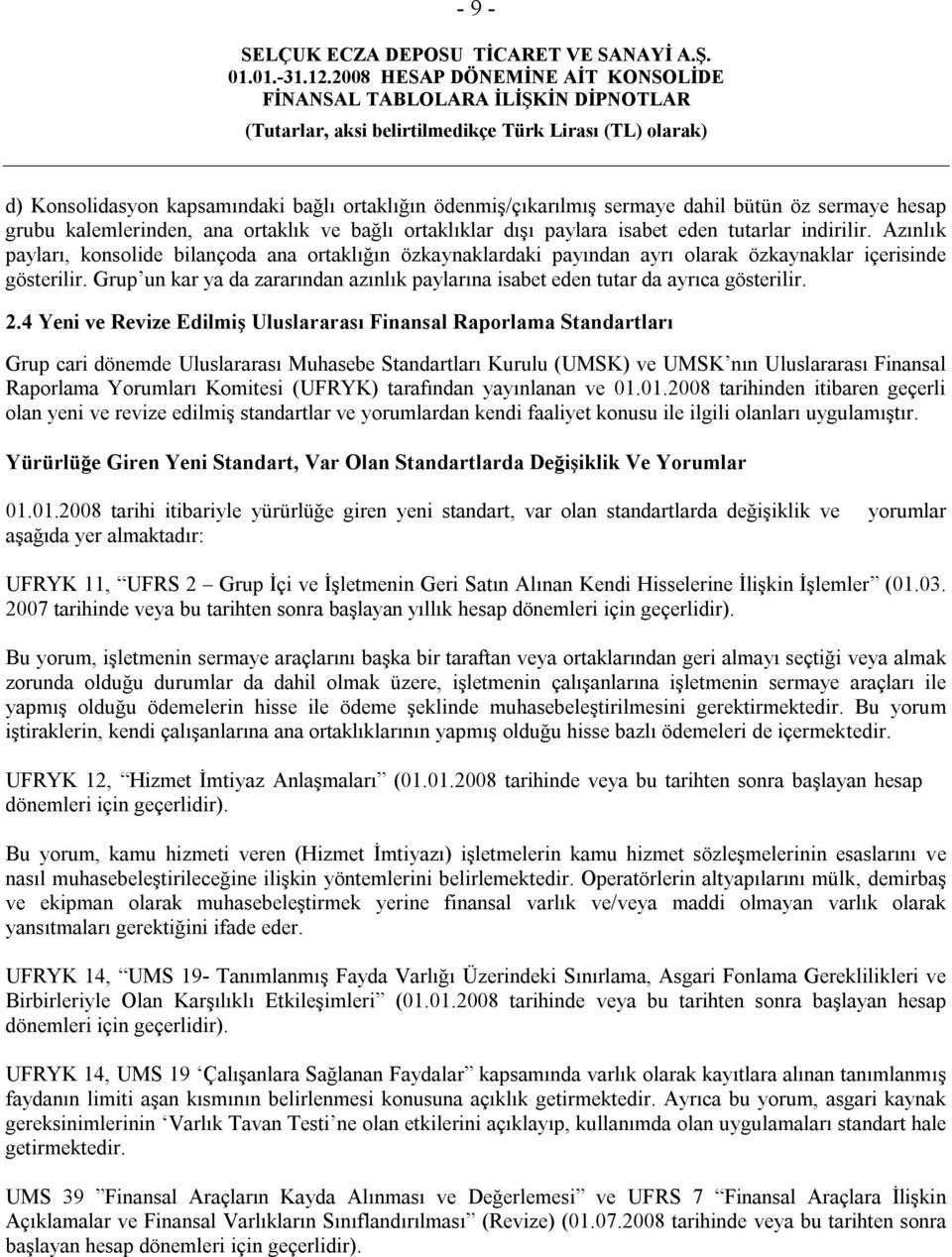 Grup un kar ya da zararından azınlık paylarına isabet eden tutar da ayrıca gösterilir. 2.