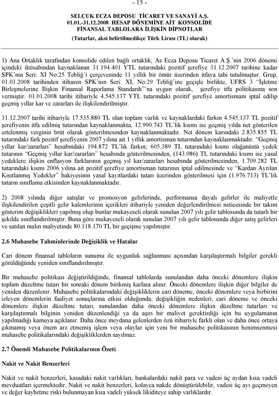 01.2008 tarihinden itibaren SPK nın Seri: XI, No:29 Tebliğ ine geçişle birlikte, UFRS 3 İşletme Birleşmelerine İlişkin Finansal Raporlama Standardı na uygun olarak, şerefiye itfa politikasına son