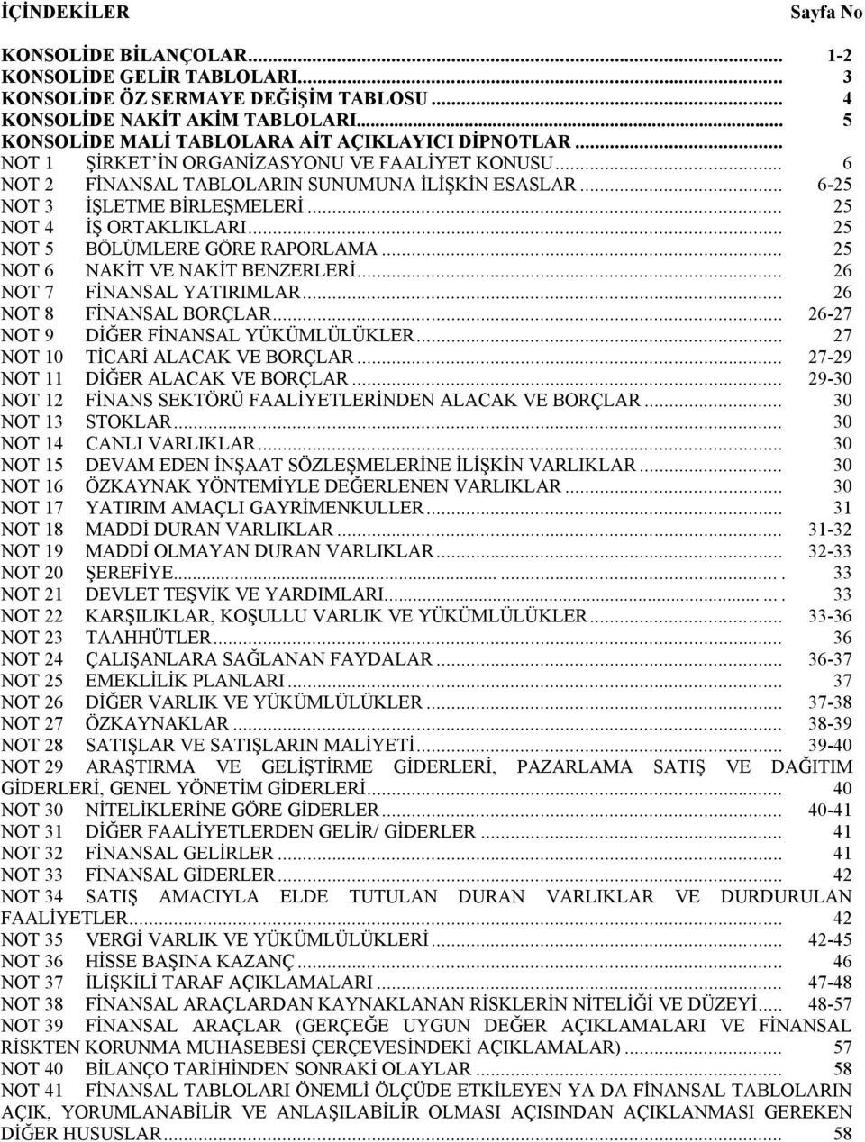 .. 25 NOT 4 İŞ ORTAKLIKLARI... 25 NOT 5 BÖLÜMLERE GÖRE RAPORLAMA... 25 NOT 6 NAKİT VE NAKİT BENZERLERİ... 26 NOT 7 FİNANSAL YATIRIMLAR... 26 NOT 8 FİNANSAL BORÇLAR.