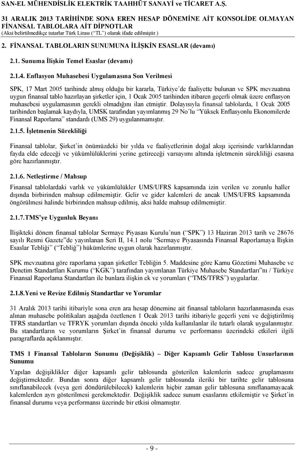 Ocak 2005 tarihinden itibaren geçerli olmak üzere enflasyon muhasebesi uygulamasının gerekli olmadığını ilan etmiştir.