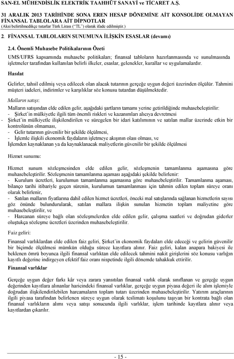 gelenekler, kurallar ve uygulamalardır. Hasılat Gelirler, tahsil edilmiş veya edilecek olan alacak tutarının gerçeğe uygun değeri üzerinden ölçülür.