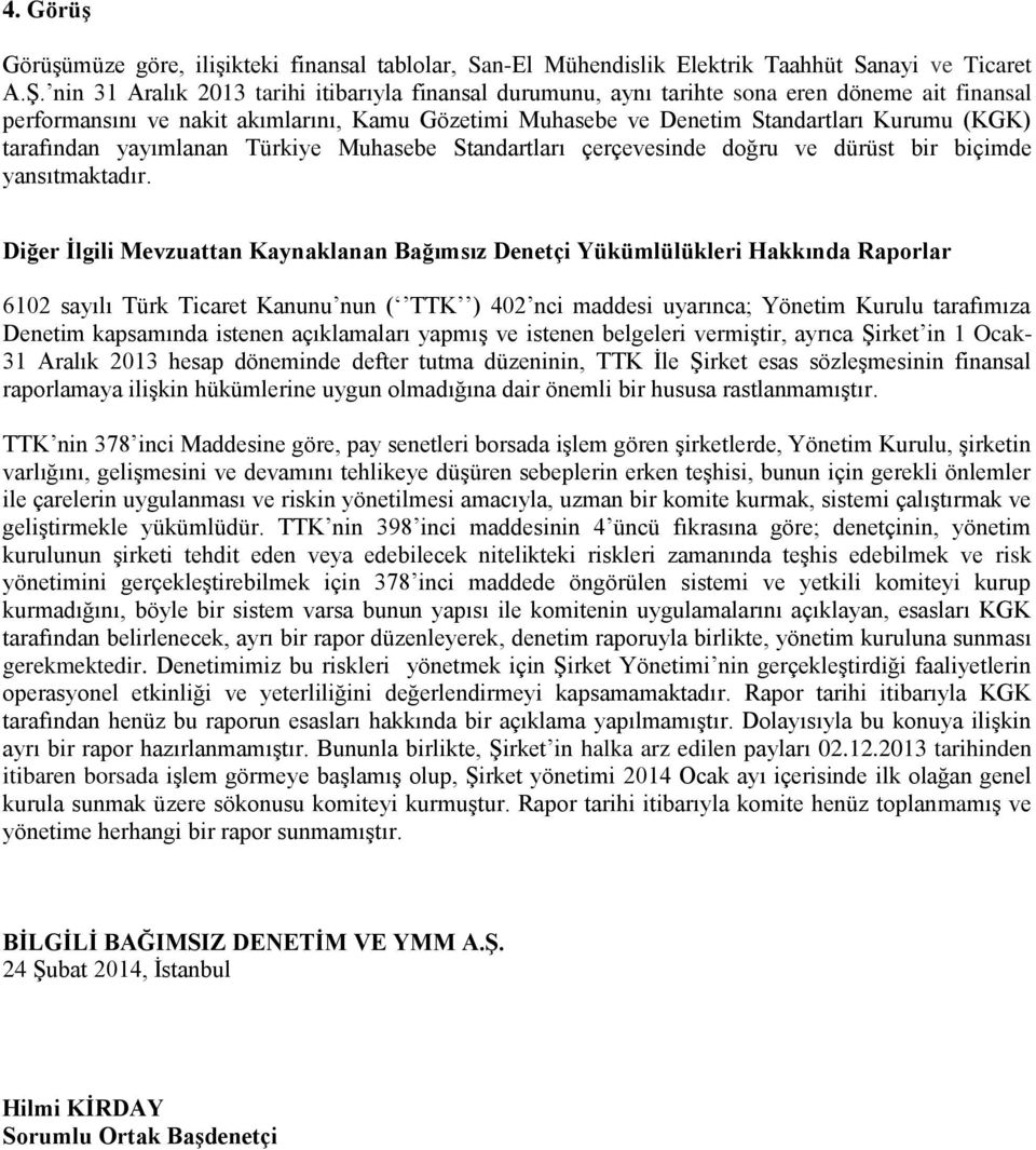 tarafından yayımlanan Türkiye Muhasebe Standartları çerçevesinde doğru ve dürüst bir biçimde yansıtmaktadır.