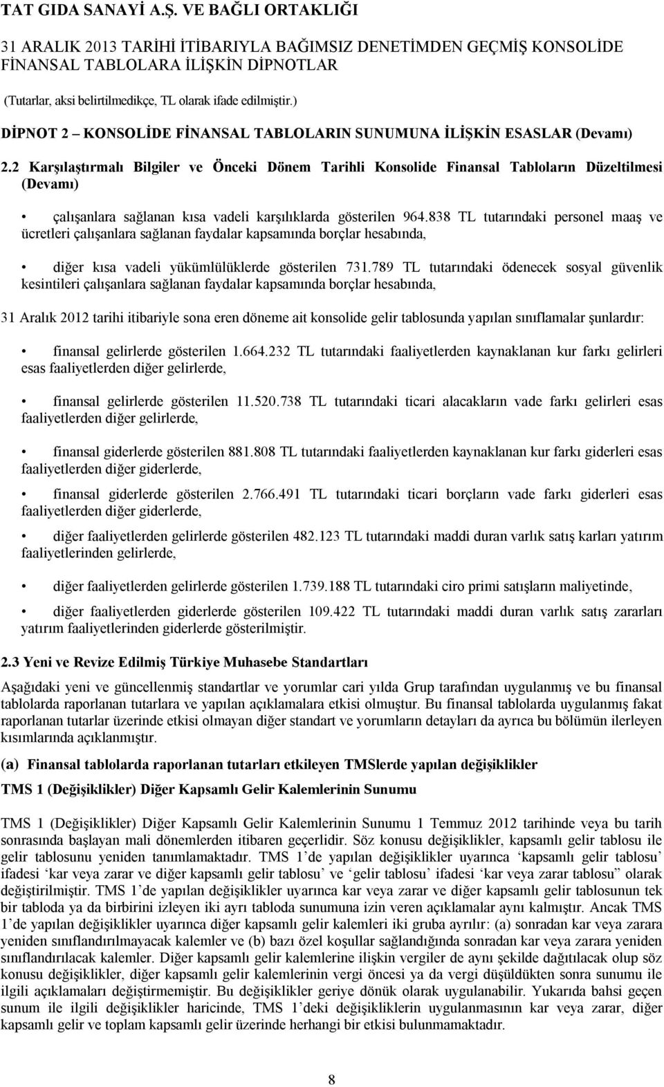 838 TL tutarındaki personel maaş ve ücretleri çalışanlara sağlanan faydalar kapsamında borçlar hesabında, diğer kısa vadeli yükümlülüklerde gösterilen 731.