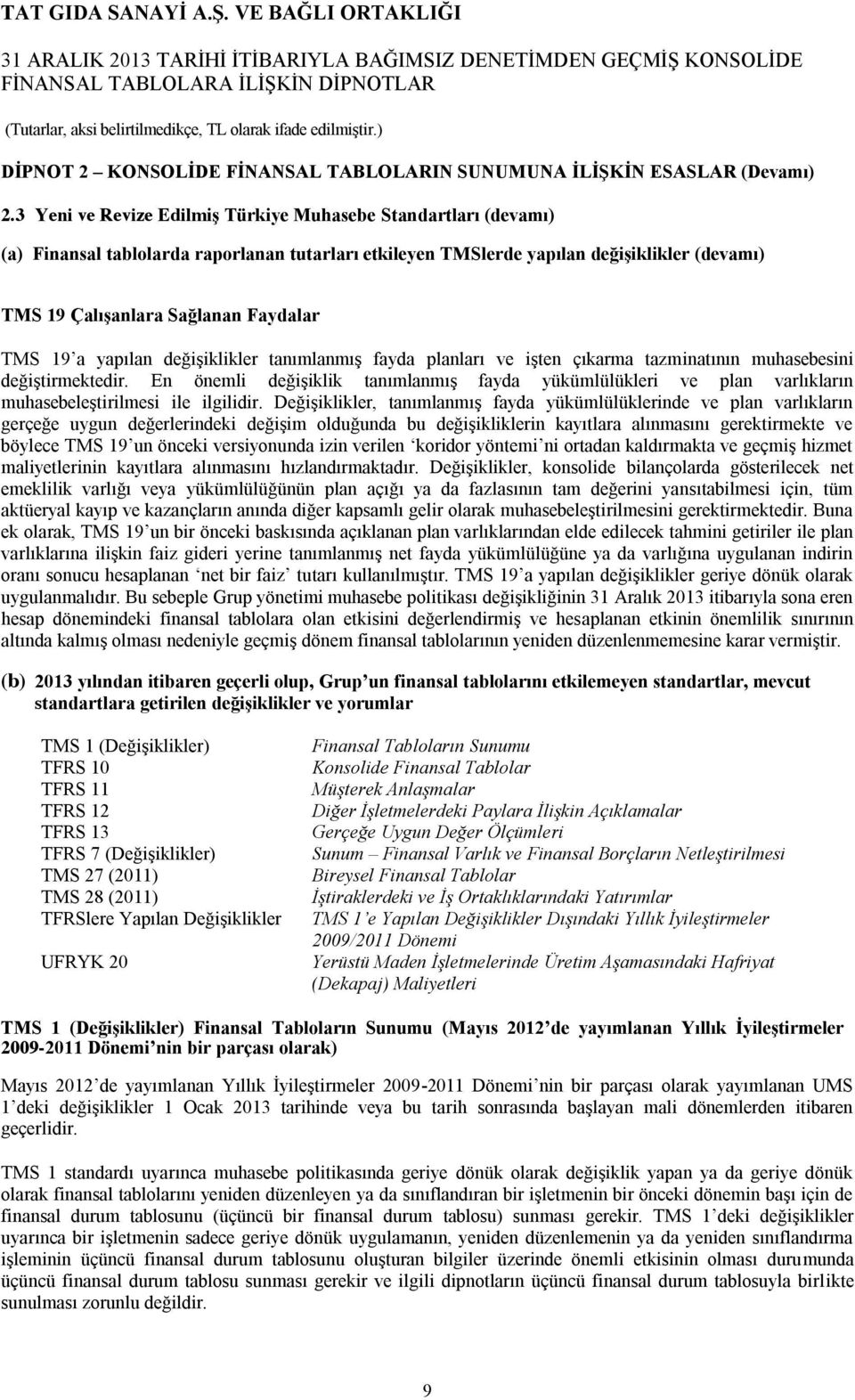 19 a yapılan değişiklikler tanımlanmış fayda planları ve işten çıkarma tazminatının muhasebesini değiştirmektedir.