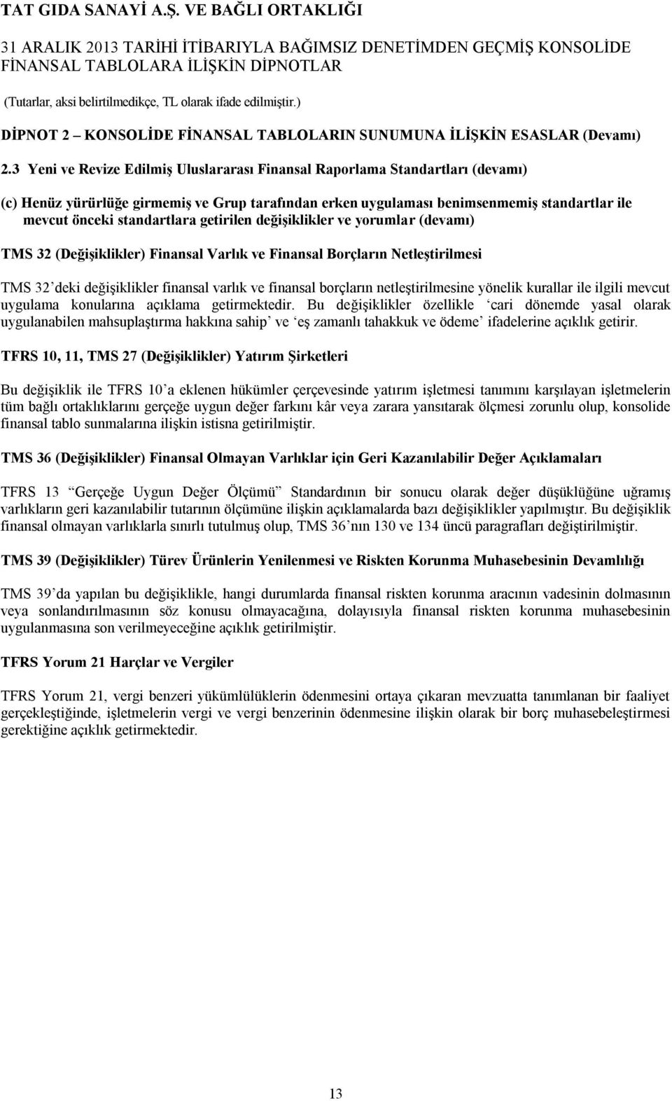 standartlara getirilen değişiklikler ve yorumlar (devamı) TMS 32 (Değişiklikler) Finansal Varlık ve Finansal Borçların Netleştirilmesi TMS 32 deki değişiklikler finansal varlık ve finansal borçların