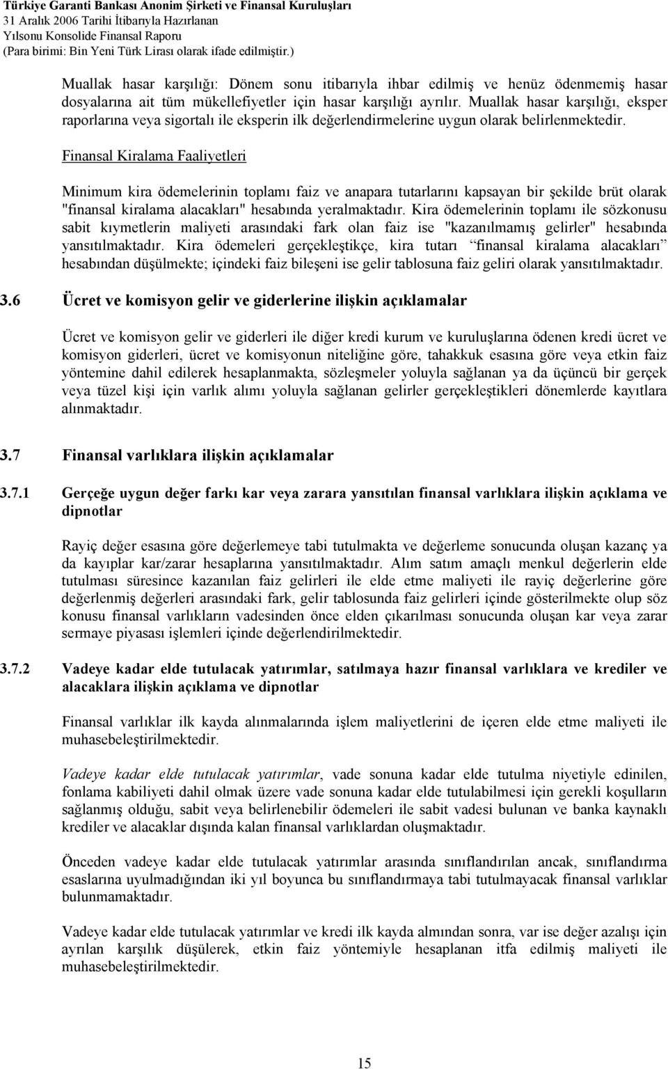 Finansal Kiralama Faaliyetleri Minimum kira ödemelerinin toplamı faiz ve anapara tutarlarını kapsayan bir şekilde brüt olarak "finansal kiralama alacakları" hesabında yeralmaktadır.