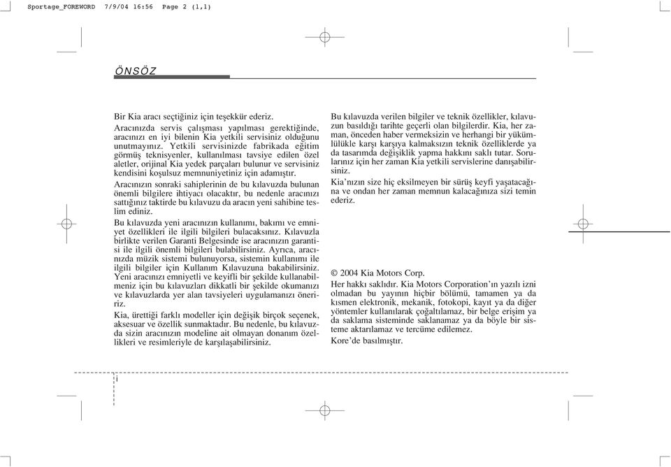 Yetkili servisinizde fabrikada e itim görmüfl teknisyenler, kullan lmas tavsiye edilen özel aletler, orijinal Kia yedek parçalar bulunur ve servisiniz kendisini koflulsuz memnuniyetiniz için adam flt