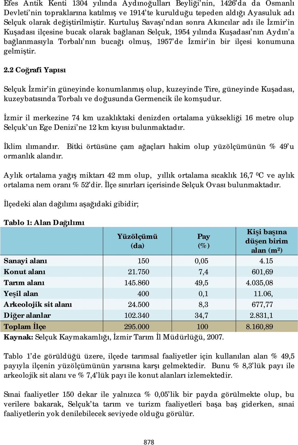 ilçesi konumuna gelmiştir. 2.2 Coğrafi Yapısı Selçuk İzmir in güneyinde konumlanmış olup, kuzeyinde Tire, güneyinde Kuşadası, kuzeybatısında Torbalı ve doğusunda Germencik ile komşudur.