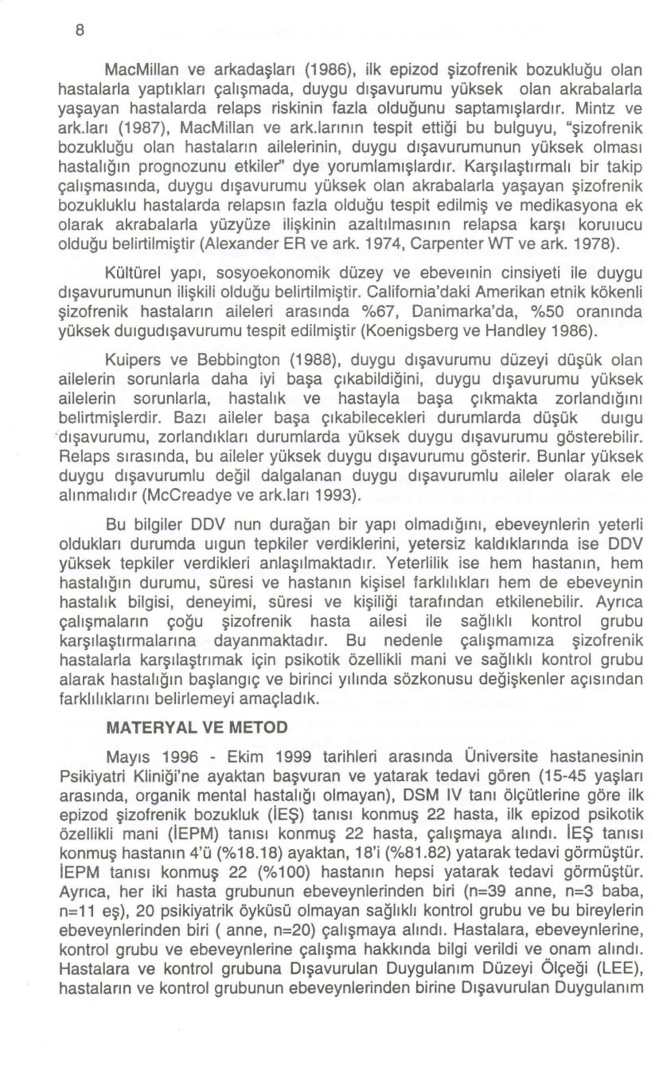 larmm tespit ettigi bu bulguyu, "~izofrenik bozuklugu olan hastalann ailelerinin, duygu dl~avurumunun yoksek olmasl hastahgm prognozunu etkiler" dye yorumlaml~lardlr.