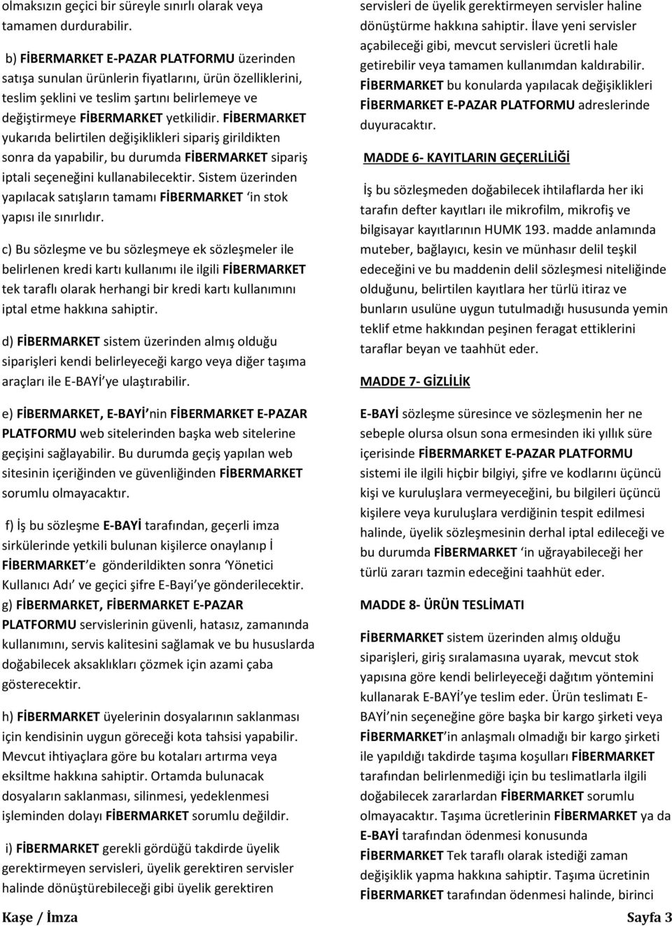 FİBERMARKET yukarıda belirtilen değişiklikleri sipariş girildikten sonra da yapabilir, bu durumda FİBERMARKET sipariş iptali seçeneğini kullanabilecektir.