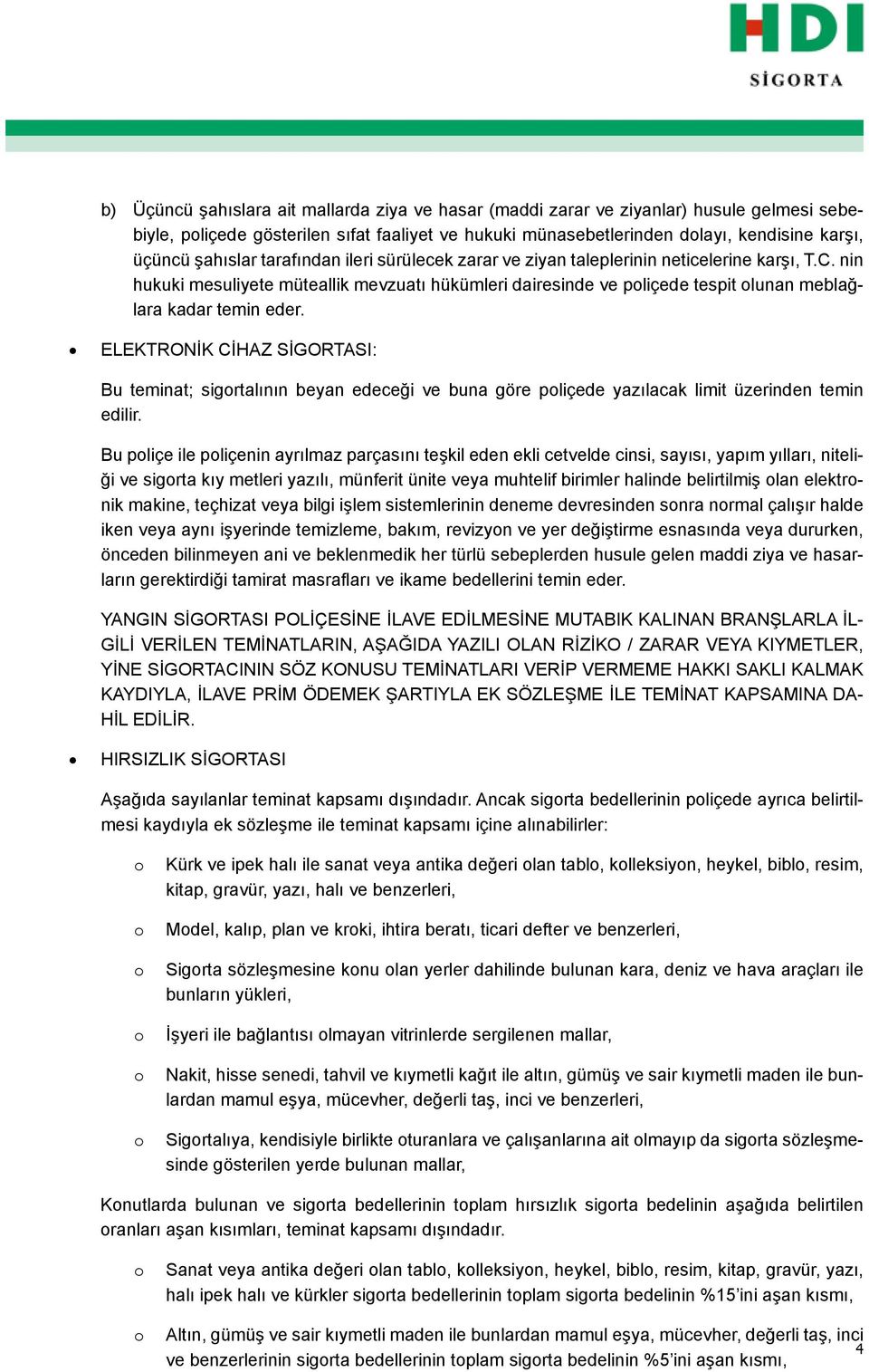 b) ELEKTRONİK CİHAZ SİGORTASI: Bu teminat; sigrtalının beyan edeceği ve buna göre pliçede yazılacak limit üzerinden temin edilir.