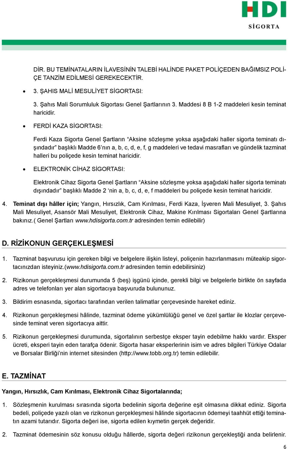 FERDİ KAZA SİGORTASI: Ferdi Kaza Sigrta Genel Şartların Aksine sözleşme yksa aşağıdaki haller sigrta teminatı dışındadır başlıklı Madde 6 nın a, b, c, d, e, f, g maddeleri ve tedavi masrafları ve