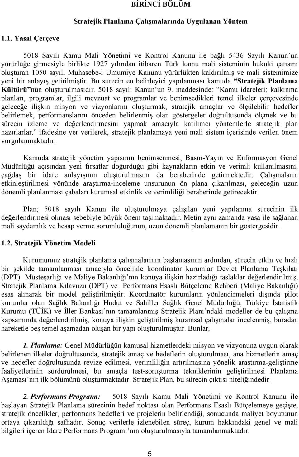 oluşturan 1050 sayılı Muhasebe-i Umumiye Kanunu yürürlükten kaldırılmış ve mali sistemimize yeni bir anlayış getirilmiştir.