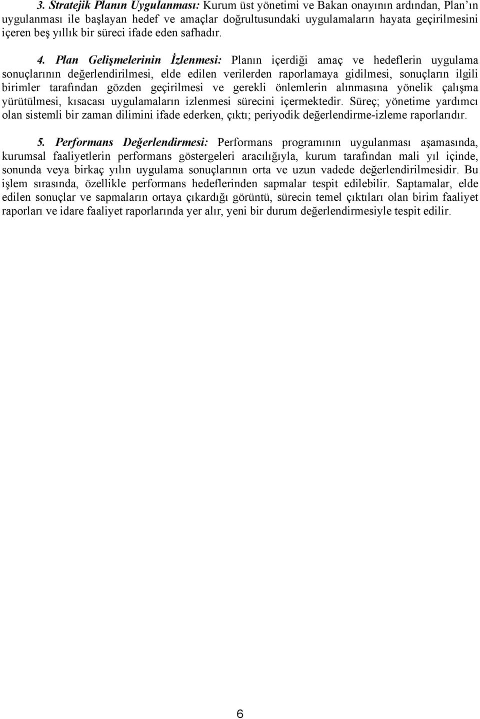 Plan Gelişmelerinin İzlenmesi: Planın içerdiği amaç ve hedeflerin uygulama sonuçlarının değerlendirilmesi, elde edilen verilerden raporlamaya gidilmesi, sonuçların ilgili birimler tarafından gözden