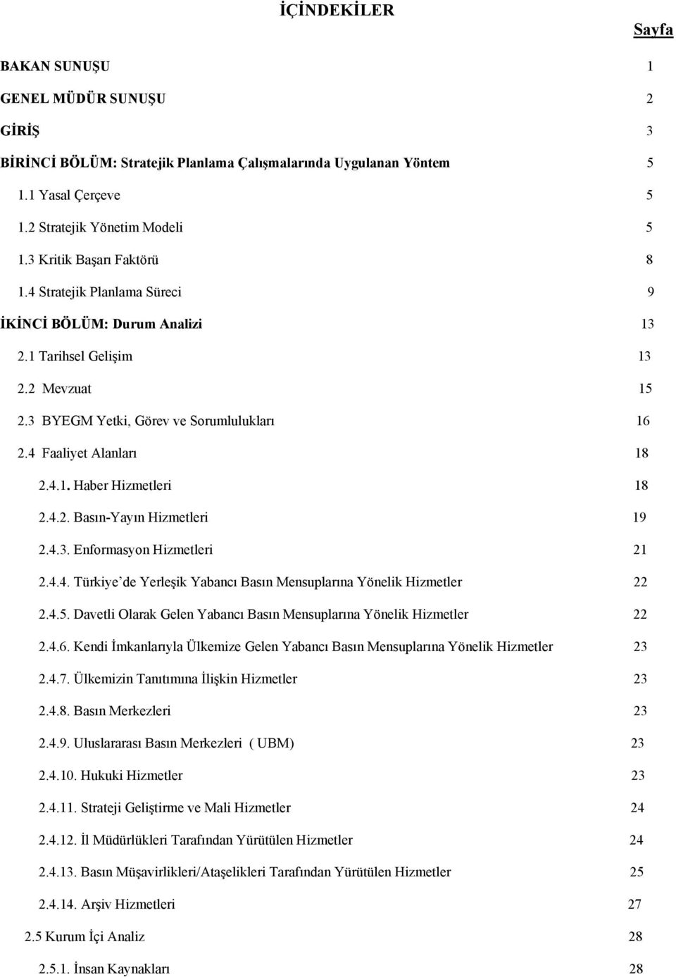 4.1. Haber Hizmetleri 18 2.4.2. Basın-Yayın Hizmetleri 19 2.4.3. Enformasyon Hizmetleri 21 2.4.4. Türkiye de Yerleşik Yabancı Basın Mensuplarına Yönelik Hizmetler 22 2.4.5.