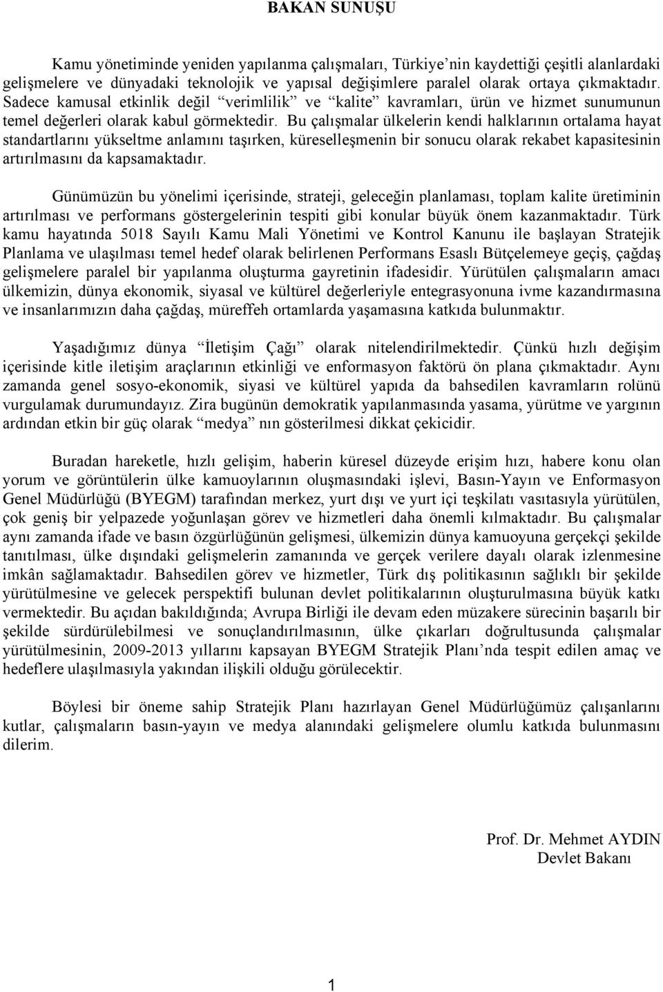 Bu çalışmalar ülkelerin kendi halklarının ortalama hayat standartlarını yükseltme anlamını taşırken, küreselleşmenin bir sonucu olarak rekabet kapasitesinin artırılmasını da kapsamaktadır.