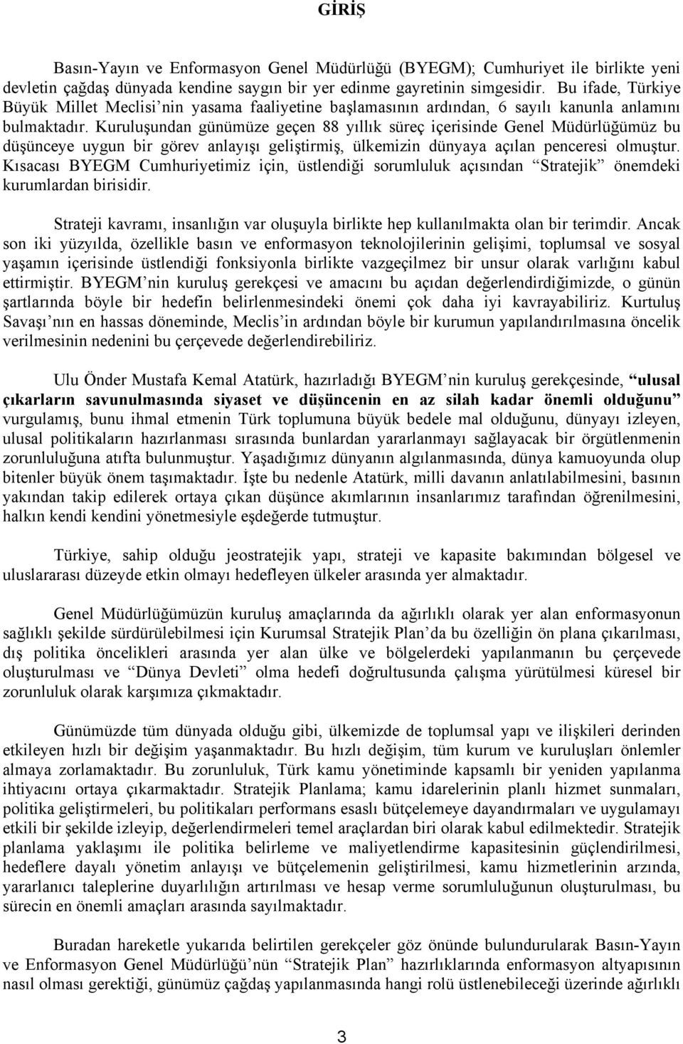 Kuruluşundan günümüze geçen 88 yıllık süreç içerisinde Genel Müdürlüğümüz bu düşünceye uygun bir görev anlayışı geliştirmiş, ülkemizin dünyaya açılan penceresi olmuştur.