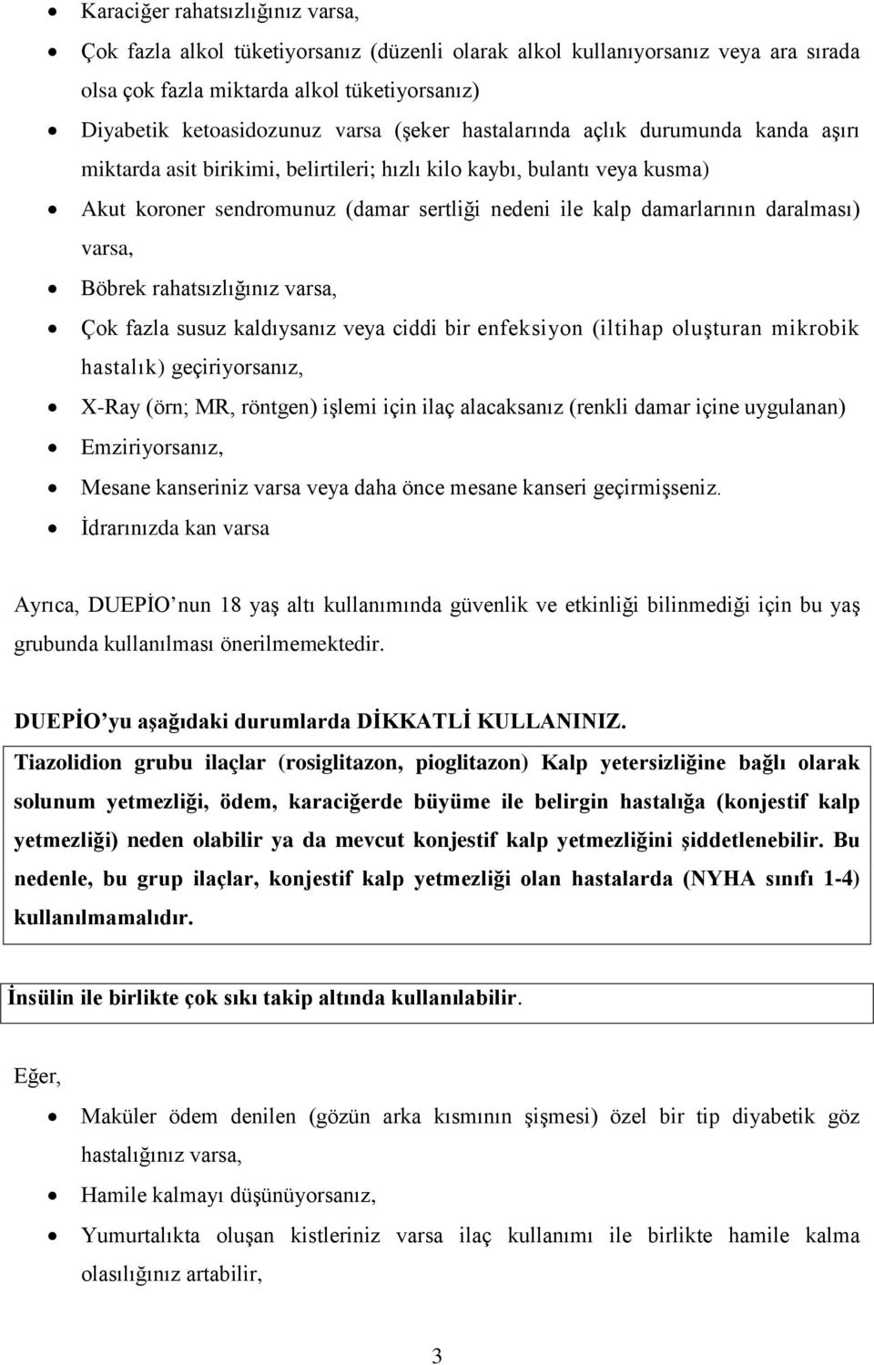 daralması) varsa, Böbrek rahatsızlığınız varsa, Çok fazla susuz kaldıysanız veya ciddi bir enfeksiyon (iltihap oluşturan mikrobik hastalık) geçiriyorsanız, X-Ray (örn; MR, röntgen) işlemi için ilaç