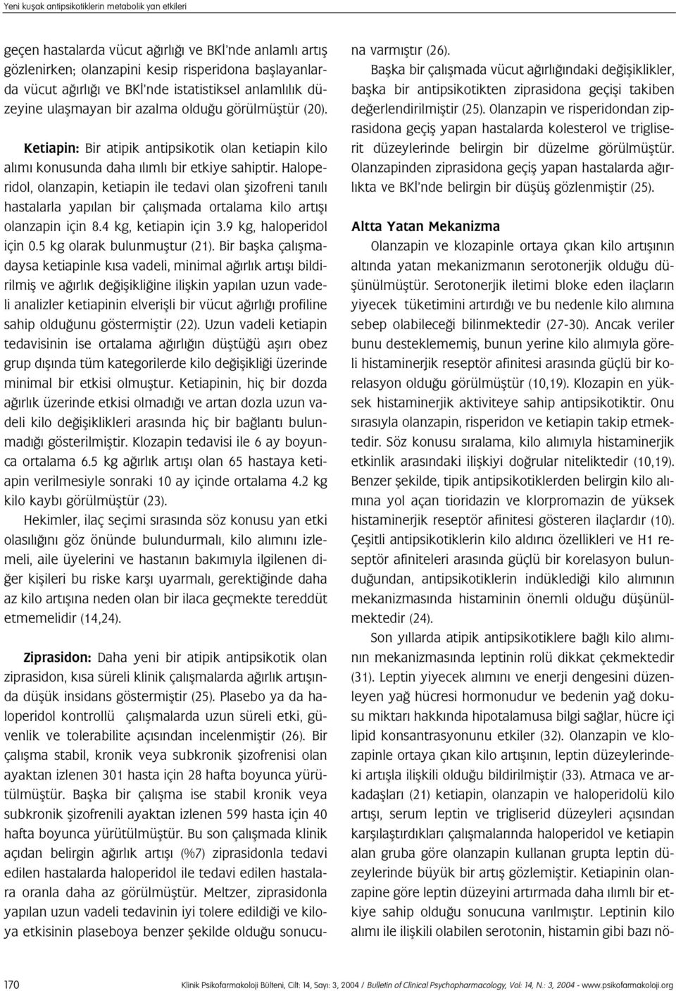 Haloperidol, olanzapin, ketiapin ile tedavi olan flizofreni tan l hastalarla yap lan bir çal flmada ortalama kilo art fl olanzapin için 8.4 kg, ketiapin için 3.9 kg, haloperidol için 0.