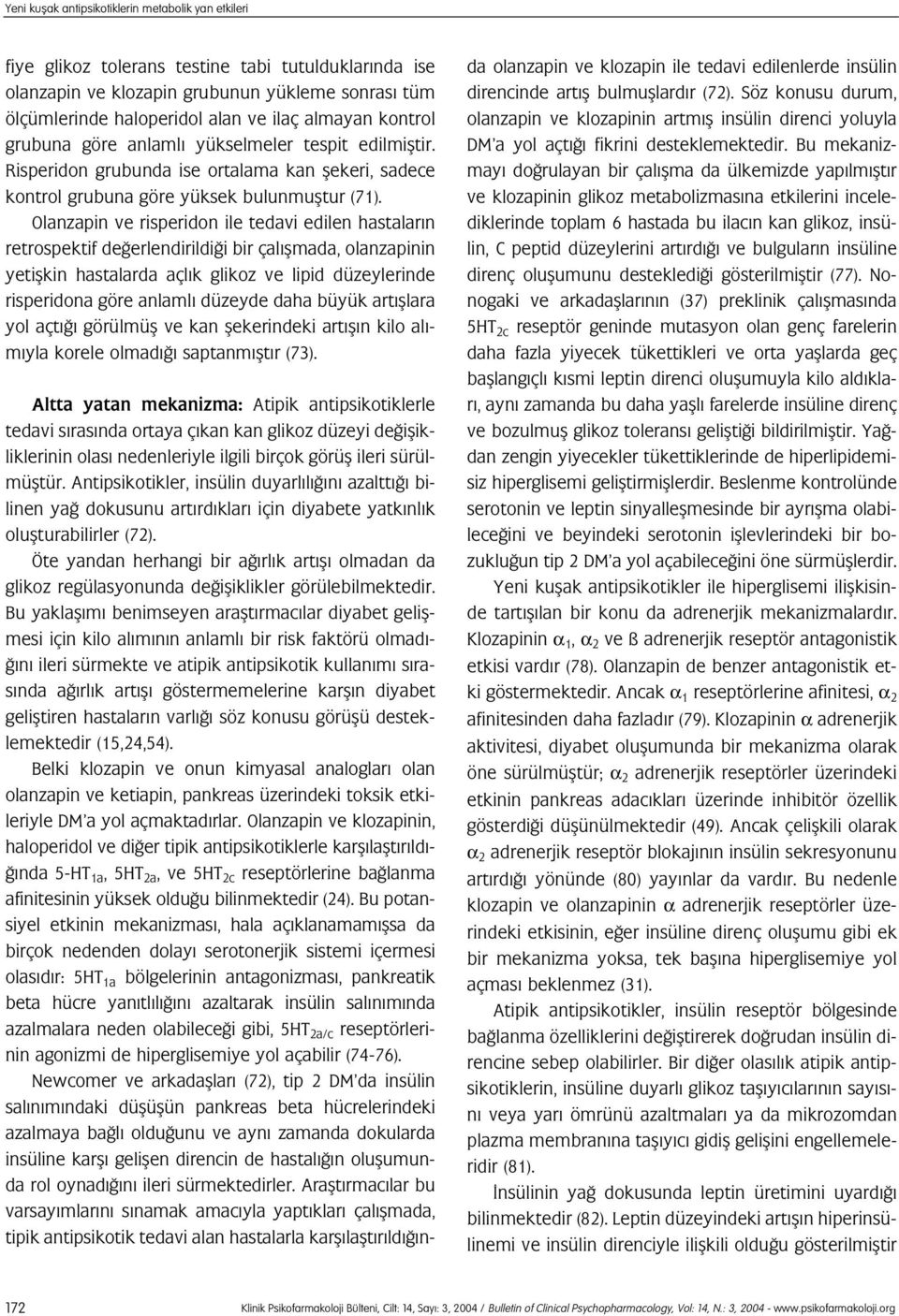 Olanzapin ve risperidon ile tedavi edilen hastalar n retrospektif de erlendirildi i bir çal flmada, olanzapinin yetiflkin hastalarda açl k glikoz ve lipid düzeylerinde risperidona göre anlaml düzeyde