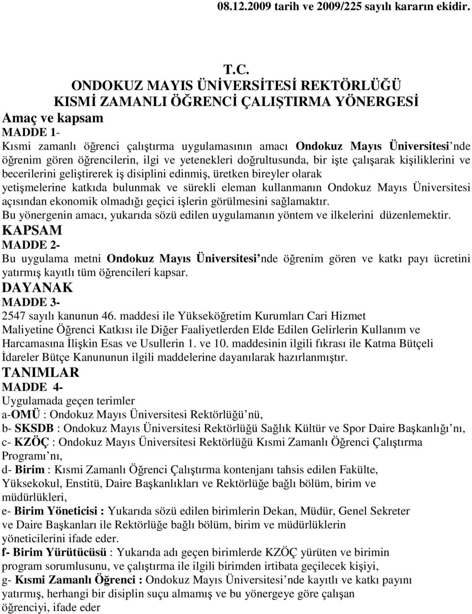 gören öğrencilerin, ilgi ve yetenekleri doğrultusunda, bir işte çalışarak kişiliklerini ve becerilerini geliştirerek iş disiplini edinmiş, üretken bireyler olarak yetişmelerine katkıda bulunmak ve