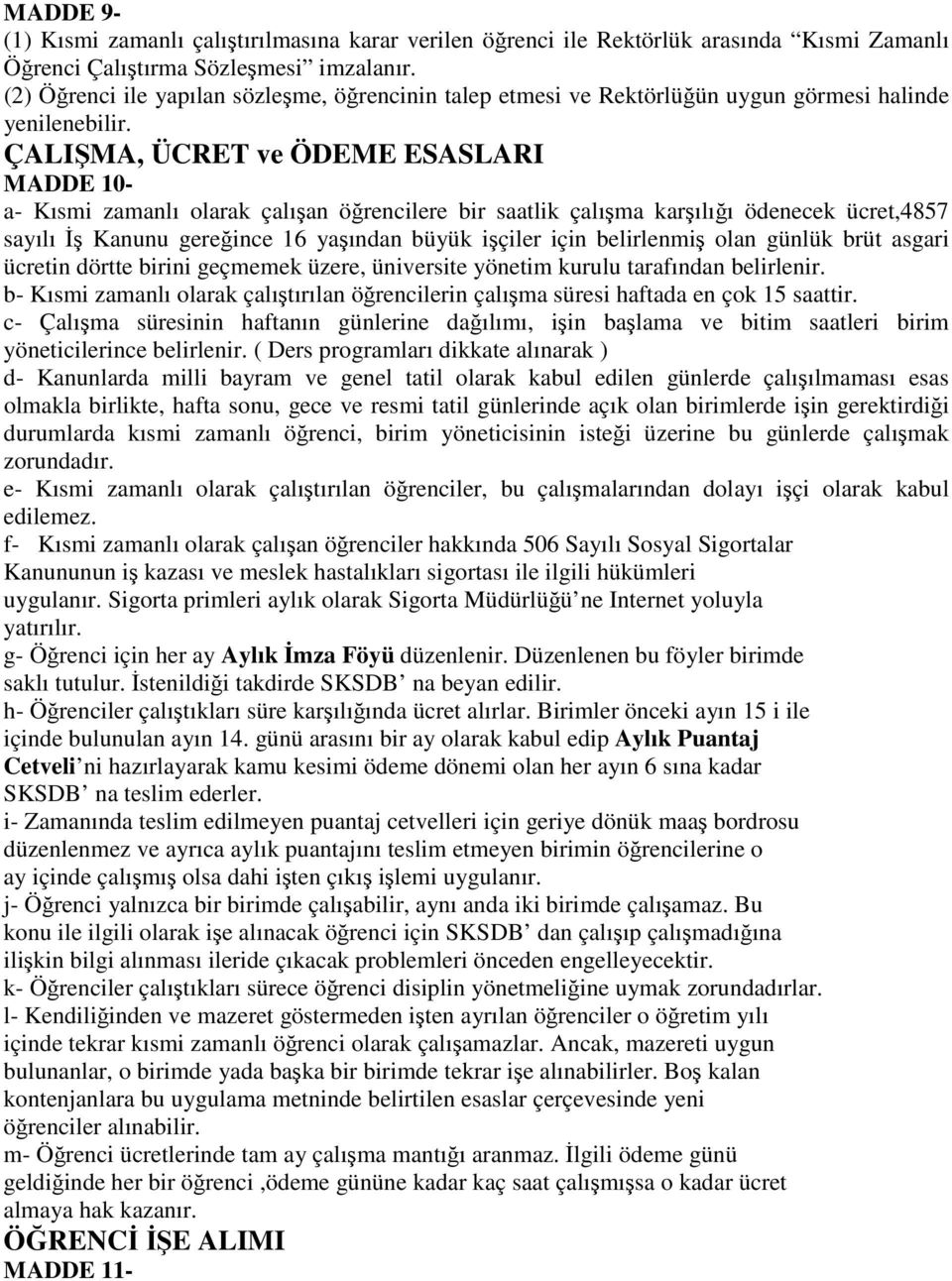 ÇALIŞMA, ÜCRET ve ÖDEME ESASLARI MADDE 10- a- Kısmi zamanlı olarak çalışan öğrencilere bir saatlik çalışma karşılığı ödenecek ücret,4857 sayılı İş Kanunu gereğince 16 yaşından büyük işçiler için