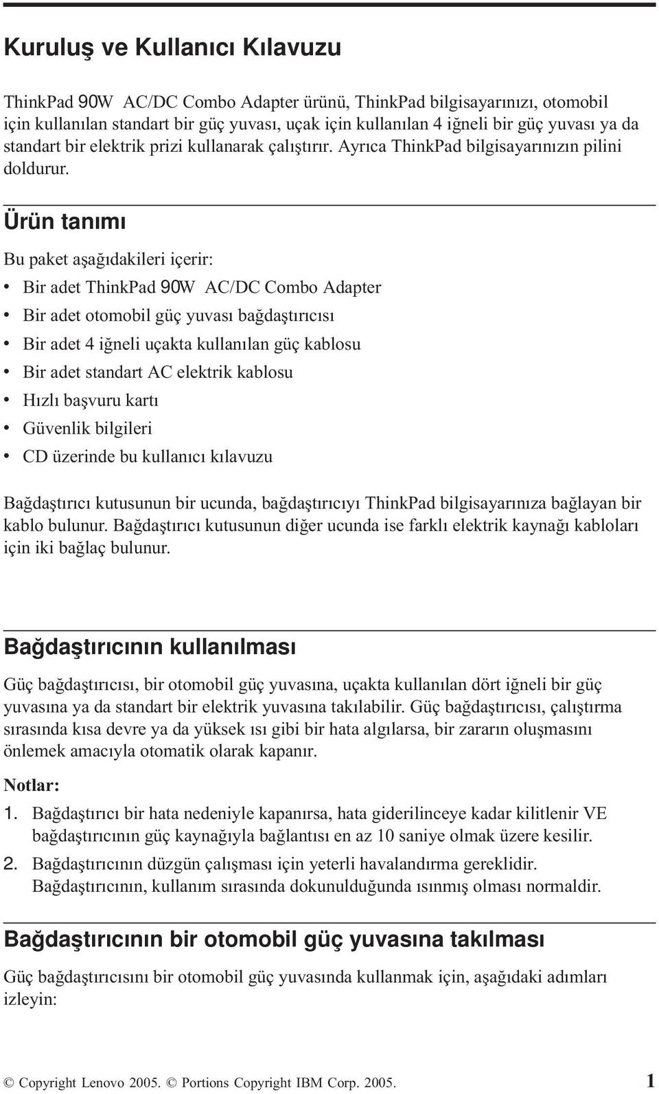 Ürün tanımı Bu paket aşağıdakileri içerir: v Bir adet ThinkPad 90W AC/DC Combo Adapter v Bir adet otomobil güç yuvası bağdaştırıcısı v Bir adet 4 iğneli uçakta kullanılan güç kablosu v Bir adet