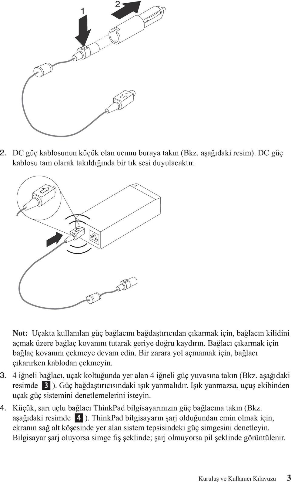 Bağlacı çıkarmak için bağlaç kovanını çekmeye devam edin. Bir zarara yol açmamak için, bağlacı çıkarırken kablodan çekmeyin. 3.