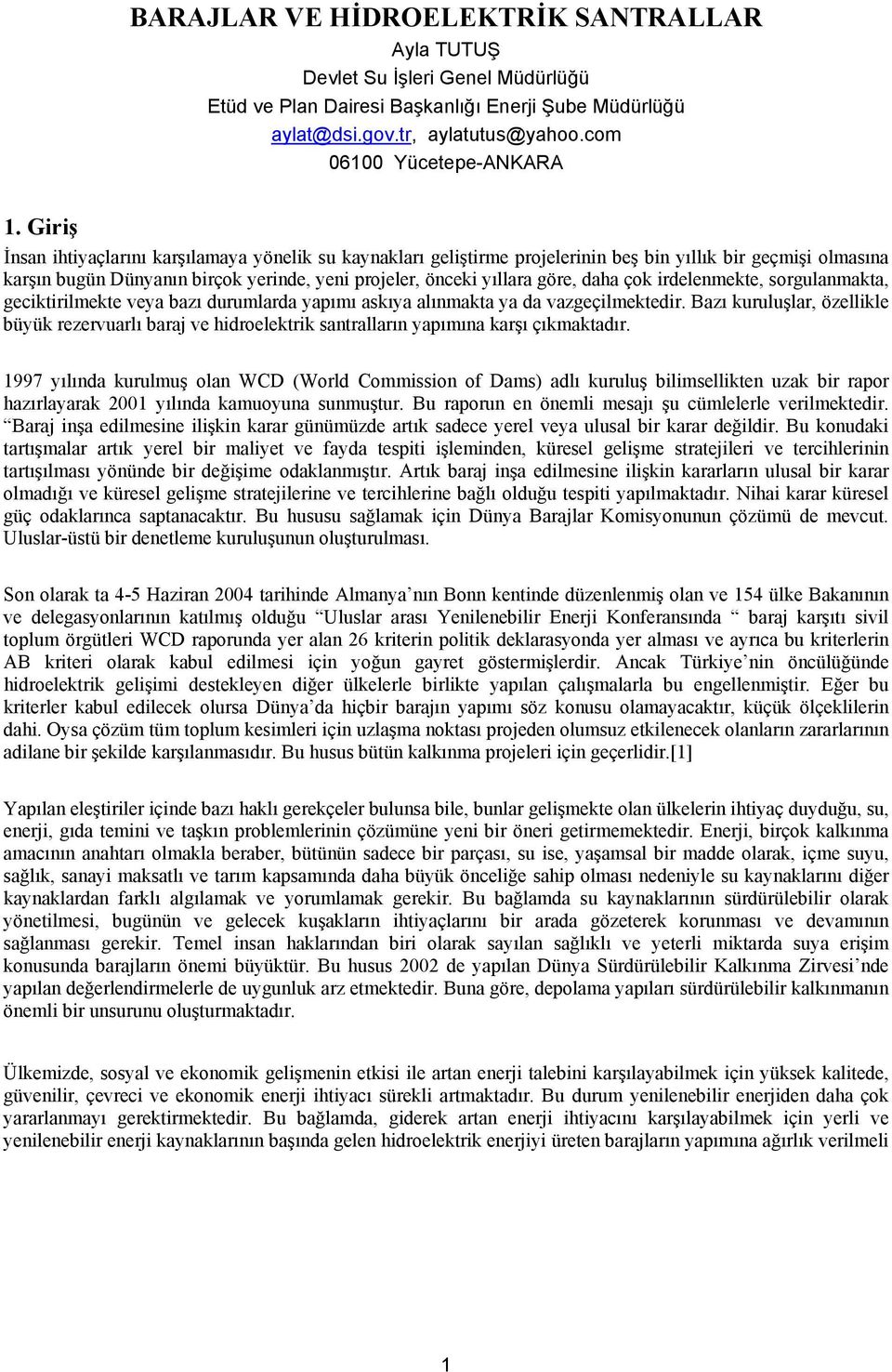 çok irdelenmekte, sorgulanmakta, geciktirilmekte veya bazı durumlarda yapımı askıya alınmakta ya da vazgeçilmektedir.